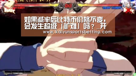 如果减半后比特币价格不变,会发生超级「矿难」吗?_开运娱乐(图2) 开运娱乐