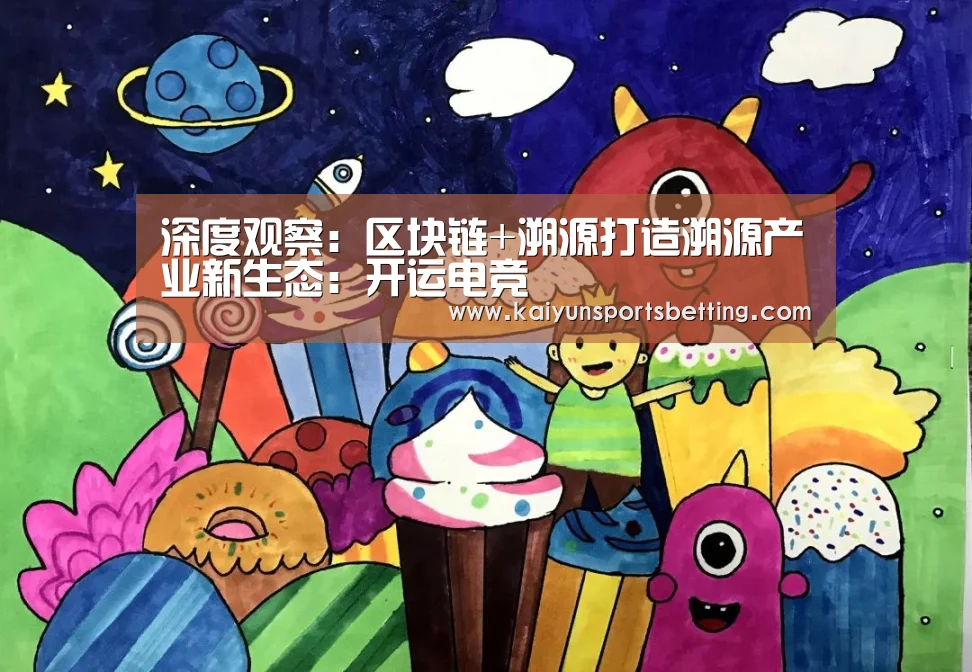 深度观察:区块链+溯源打造溯源产业新生态:开运电竞(图1) 开运赛事